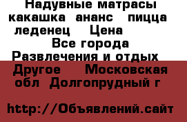 Надувные матрасы какашка /ананс / пицца / леденец  › Цена ­ 2 000 - Все города Развлечения и отдых » Другое   . Московская обл.,Долгопрудный г.